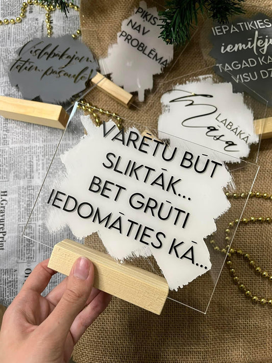 Akrila dekors "Varētu būt sliktāk...Bet grūti iedomāties kā..."